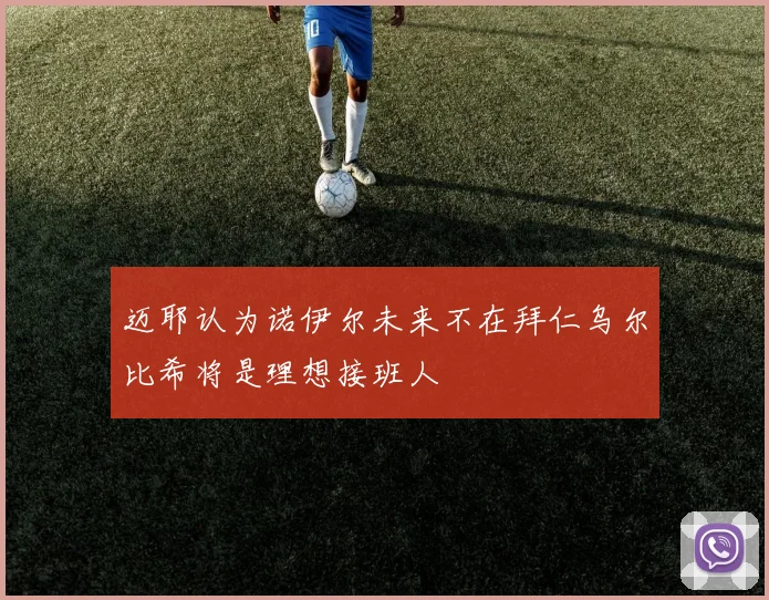 迈耶认为诺伊尔未来不在拜仁乌尔比希将是理想接班人